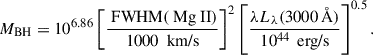 Mathematical equation: $$ \begin{aligned} {M}_{\text{BH}} = 10^{6.86} \left[ \frac{\text{ FWHM}(\text{ Mg} \text{ II})}{1000\ \text{ km/s}} \right]^2 \left[ \frac{\lambda L_{\lambda }(3000\,\AA )}{10^{44}\, \text{ erg/s}} \right]^{0.5}. \end{aligned} $$