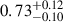 Mathematical equation: $ 0.73^{+0.12}_{-0.10} $