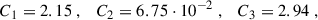Mathematical equation: $$ \begin{aligned} C_1 = 2.15 \ , \quad C_2 = 6.75\cdot 10^{-2} \ , \quad C_3 = 2.94 \ , \end{aligned} $$