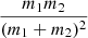 Mathematical equation: $ \frac{m_1m_2}{(m_1+m_2)^2} $