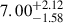 Mathematical equation: $ 7.00^{+2.12}_{-1.58} $