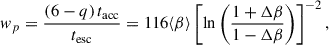 Mathematical equation: $$ \begin{aligned} w_p = \frac{(6 - q)\, t_{\rm acc}}{t_{\rm esc}} = 116 \langle \beta \rangle \left[ \ln \left(\frac{1 + \Delta \beta }{1 - \Delta \beta } \right) \right]^{-2}, \end{aligned} $$