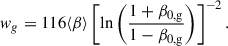 Mathematical equation: $$ \begin{aligned} w_g = 116 \langle \beta \rangle \left[ \ln \left(\frac{1 + \beta _{\rm 0, g}}{1 - \beta _{\rm 0, g}} \right) \right]^{-2}. \end{aligned} $$