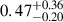 Mathematical equation: $ 0.47^{+0.36}_{-0.20} $
