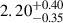 Mathematical equation: $ 2.20^{+0.40}_{-0.35} $
