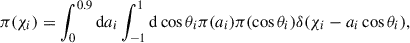 Mathematical equation: $$ \begin{aligned} \pi (\chi _i) = \int _{0}^{0.9}\mathrm{d} a_i \int _{-1}^{1} \mathrm{d} \cos \theta _i \pi (a_i) \pi (\cos \theta _i) \delta (\chi _i - a_i\cos \theta _i), \end{aligned} $$