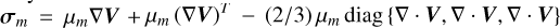 Mathematical equation: $\bm{\sigma}_{m} = \mu_{m}\nabla\bm{V}+\mu_{m}\left(\nabla\bm{V}\right)^{T} - (2/3)\, \mu_{m} \, {\rm diag} \left\{\nabla\cdot\bm{V},\nabla\cdot\bm{V},\nabla\cdot\bm{V}\right\}$