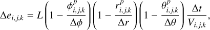 Mathematical equation: $\Delta {e_{i,j,k,}} = L\left( {1 - {{\phi _{i,j,k}^p} \over {\Delta \phi }}} \right)\left( {1 - {{r_{i,j,k}^p} \over {\Delta r}}} \right)\left( {1 - {{\theta _{i,j,k}^p} \over {\Delta \theta }}} \right){{\Delta t} \over {{V_{i,j,k}}}},$