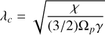 Mathematical equation: ${\lambda _c} = \sqrt {{\chi \over {\left( {3/2} \right){\Omega _p}\gamma }}} $
