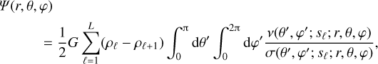 Mathematical equation: \begin{align} &\varPsi(r,\theta,\varphi) \\ & \mkern+50mu=\frac12G\sum_{\ell=1}^{L}(\rho_\ell-\rho_{\ell+1})\int_0^{\piup}\du\theta'\int_0^{2\piup} \du\varphi' \frac{\nu(\theta',\varphi';s_{\ell};r,\theta,\varphi)}{\sigma(\theta',\varphi';s_{\ell};r,\theta,\varphi)},\notag \end{align}