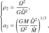 Mathematical equation: \left\{ \begin{aligned} \rho_2 &= \frac{\varOmega^2}{G\hat\varOmega^2},\\ a_2 &= \left(\frac{GM}{\varOmega^2}\frac{\hat\varOmega^2}{\hat{M}}\right)^{1/3}, \end{aligned} \right.