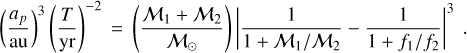 Mathematical equation: ${\left( {{{{a_p}} \over {{\rm{au}}}}} \right)^3}{\left( {{T \over {{\rm{yr}}}}} \right)^{ - 2}} = \left( {{{{{\cal M}_1} + {{\cal M}_2}} \over {{{\cal M}_ \odot }}}} \right){\left| {{1 \over {1 + {{\cal M}_1}/{{\cal M}_2}}} - {1 \over {1 + {f_1}/{f_2}}}} \right|^3}.$