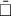 Mathematical equation: $ \bar{\square} $
