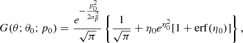 Mathematical equation: $$ \begin{aligned} G(\theta ; \theta _0; p_0) = \frac{e^{-\frac{p_0^2}{2 \sigma ^2_p}}}{\sqrt{\pi }}\left\{ \frac{1}{\sqrt{\pi }}+\eta _0e^{\eta _0^2}[1+\mathrm {erf}(\eta _0)] \right\} , \end{aligned} $$