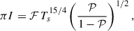 Mathematical equation: $$ \begin{aligned} \pi I=\mathcal{F}\,T_s^{15/4}\left(\frac{\mathcal{P}}{1-\mathcal{P}}\right)^{1/2}, \end{aligned} $$