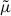 Mathematical equation: $ \tilde{\mu} $