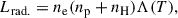 Mathematical equation: $$ \begin{aligned} L_{\rm {rad}.} = n_{\rm {e}}(n_{\rm p}+n_{\rm H}) \Lambda (T), \end{aligned} $$