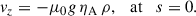 Mathematical equation: $$ \begin{aligned} v_{z}= -\mu _{0}g\,\eta _{\rm A}\, \rho , \quad \mathrm{at} \quad s=0. \end{aligned} $$