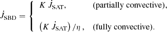 Mathematical equation: $$ \begin{aligned} \dot{J}_{\rm SBD} = \left\{ \begin{array}{ll} K \, \dot{J}_{\rm SAT},&\mathrm{(partially~convective)}, \\&\\ \left(K \, \dot{J}_{\rm SAT}\right)/\eta \, ,&\mathrm{(fully~convective}). \end{array} \right. \end{aligned} $$