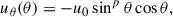 Mathematical equation: $$ \begin{aligned} u_{\theta }(\theta ) = -u_0 \sin ^p{\theta }\cos {\theta }, \end{aligned} $$