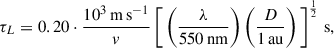 Mathematical equation: $$ \begin{aligned} \tau _L = 0.20 \cdot \frac{10^3\,\mathrm {m\,s}^{-1}}{v} \left[\, \left(\frac{\lambda }{550\, \mathrm {nm}}\right) \left(\frac{D}{1\, \mathrm {au}}\right) \,\right]^\frac{1}{2} \,\mathrm {s} ,\end{aligned} $$