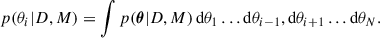 Mathematical equation: $$ \begin{aligned} p(\theta _i|D, M) = \int p(\boldsymbol{\theta }|D,M) \, \mathrm{d} \theta _1\,{\ldots }\,\mathrm{d} \theta _{i-1},\mathrm{d} \theta _{i+1}\,{\ldots }\,\mathrm{d} \theta _N. \end{aligned} $$
