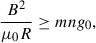Mathematical equation: $$ \begin{aligned} \frac{B^2}{\mu _0 R} \ge m n g_0 , \end{aligned} $$