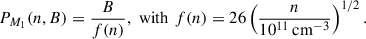 Mathematical equation: $$ \begin{aligned} P _{M_1} (n, B) = \frac{B}{f(n)}, \,\, \mathrm{with} \,\, f(n) = 26\left(\frac{n}{10^{11}\,\mathrm{cm} ^{-3}}\right)^{1/2}. \end{aligned} $$