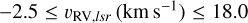 Mathematical equation: $-2.5 \leq v_{\mathrm{RV,}\mathit{lsr}}\,(\mathrm{km}\,\mathrm{s}^{-1}) \leq 18.0$