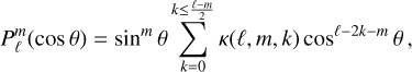 Mathematical equation: $P_\ell ^m(\cos \theta ) = {\sin ^m}\theta \mathop \sum \limits_{k = 0}^{k \le {{\ell - m} \over 2}} \kappa (\ell ,m,k){\cos ^{\ell - 2k - m}}\theta ,$