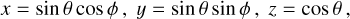 Mathematical equation: $x = \sin \theta \cos \phi ,\quad y = \sin \theta \sin \phi ,\quad z = \cos \theta ,$