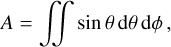 Mathematical equation: $A = \mathop \int\!\!\!\int \nolimits^ \sin \theta {\mkern 1mu} {\rm{d}}\theta {\mkern 1mu} {\rm{d}}\phi ,$
