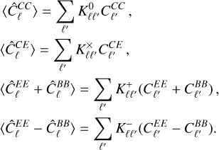 Mathematical equation: $\[\begin{aligned}& \left\langle\hat{C}_{\ell}^{C C}\right\rangle=\sum_{\ell^{\prime}} K_{\ell \ell^{\prime}}^0 C_{\ell^{\prime}}^{C C},\\& \left\langle\hat{C}_{\ell}^{C E}\right\rangle=\sum_{\ell^{\prime}} K_{\ell \ell^{\prime}}^{\times} C_{\ell^{\prime}}^{C E}, \\& \left\langle\hat{C}_{\ell}^{E E}+\hat{C}_{\ell}^{B B}\right\rangle=\sum_{\ell^{\prime}} K_{\ell \ell^{\prime}}^{+}\left(C_{\ell^{\prime}}^{E E}+C_{\ell^{\prime}}^{B B}\right), \\& \left\langle\hat{C}_{\ell}^{E E}-\hat{C}_{\ell}^{B B}\right\rangle=\sum_{\ell^{\prime}} K_{\ell \ell^{\prime}}^{-}\left(C_{\ell^{\prime}}^{E E}-C_{\ell^{\prime}}^{B B}\right).\end{aligned}\]$