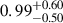 Mathematical equation: $ 0.99^{+0.60}_{-0.50} $