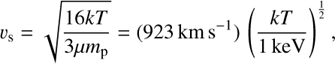 Mathematical equation: v_\mathrm{s}=\sqrt{\frac{16kT}{3\mu m_\mathrm{p}}}=(923\,\mathrm{km\,s}^{-1})\,\left(\frac{kT}{1\,\mathrm{keV}}\right)^\frac{1}{2},