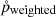 Mathematical equation: $ \mathring{p}_{\mathrm{weighted}} $