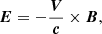 Mathematical equation: $$ \begin{aligned} \boldsymbol{E} = -\frac{\boldsymbol{V}}{\boldsymbol{c}} \times {\boldsymbol{B}}, \end{aligned} $$