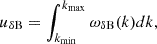 Mathematical equation: $$ \begin{aligned} u_{\rm \delta B} = \int _{k_{\rm min}}^{k_{\rm max}} \omega _{\rm \delta B} (k) dk, \end{aligned} $$