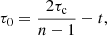 Mathematical equation: $$ \begin{aligned} \tau _0 = \frac{2\tau _{\rm c}}{n-1} - t, \end{aligned} $$