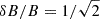 Mathematical equation: $ \delta B/B = 1/\sqrt{2} $