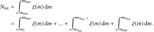 Mathematical equation: $\[\begin{aligned}N_{\mathrm{tot}} & =\int_{m_{\min }}^{m_{\max }} \xi(m) ~\mathrm{d} m \\& =\int_{m_2}^{m_{\max }} \xi(m) ~\mathrm{d} m+\ldots+\int_{m_{N_{\mathrm{tot}}}}^{m_{N_{\mathrm{tot}}-1}} \xi(m) ~\mathrm{d} m+\int_{m_{\min }}^{m_{N_{\mathrm{tot}}}} \xi(m) ~\mathrm{d} m.\end{aligned}\]$