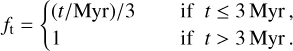 Mathematical equation: $\[f_{\mathrm{t}}= \begin{cases}(t / \mathrm{Myr}) / 3 &~ \text {if} ~t \leq 3 ~\mathrm{Myr}, \\ 1 &~ \text {if} ~t>3 ~\mathrm{Myr}.\end{cases}\]$