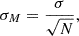 Mathematical equation: $$ \begin{aligned} \sigma _M = \frac{\sigma }{\sqrt{N}} , \end{aligned} $$