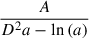Mathematical equation: $ \frac{A}{D^{2} a - \ln{\left(a \right)}} $