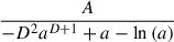 Mathematical equation: $ \frac{A}{- D^{2} a^{D + 1} + a - \ln{\left(a \right)}} $