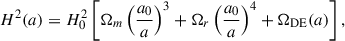 Mathematical equation: $$ \begin{aligned} H^2(a) = H_0^2\left[\Omega _m \left(\frac{a_0}{a}\right)^3 + \Omega _r \left(\frac{a_0}{a}\right)^4 + \Omega _{\rm DE}(a)\right], \end{aligned} $$