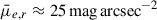 Mathematical equation: $ \bar{\mu}_{e,r} \approx 25\,\mathrm{mag\,arcsec^{-2}} $