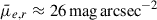 Mathematical equation: $ \bar{\mu}_{e,r} \approx 26\,\mathrm{mag\,arcsec^{-2}} $