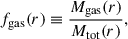 Mathematical equation: $$ \begin{aligned} f_\mathrm{gas} (r) \equiv \frac{M_\mathrm{gas} (r)}{M_\mathrm{tot} (r)}, \end{aligned} $$