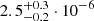 Mathematical equation: $ 2.5^{+0.3}_{-0.2}\cdot10^{-6} $